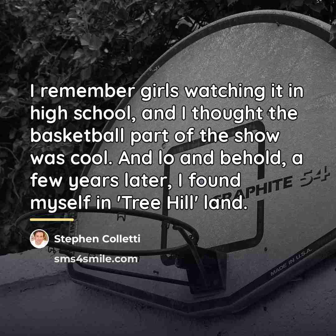 “I remember girls watching it in high school, and I…” quote by Stephen Colletti