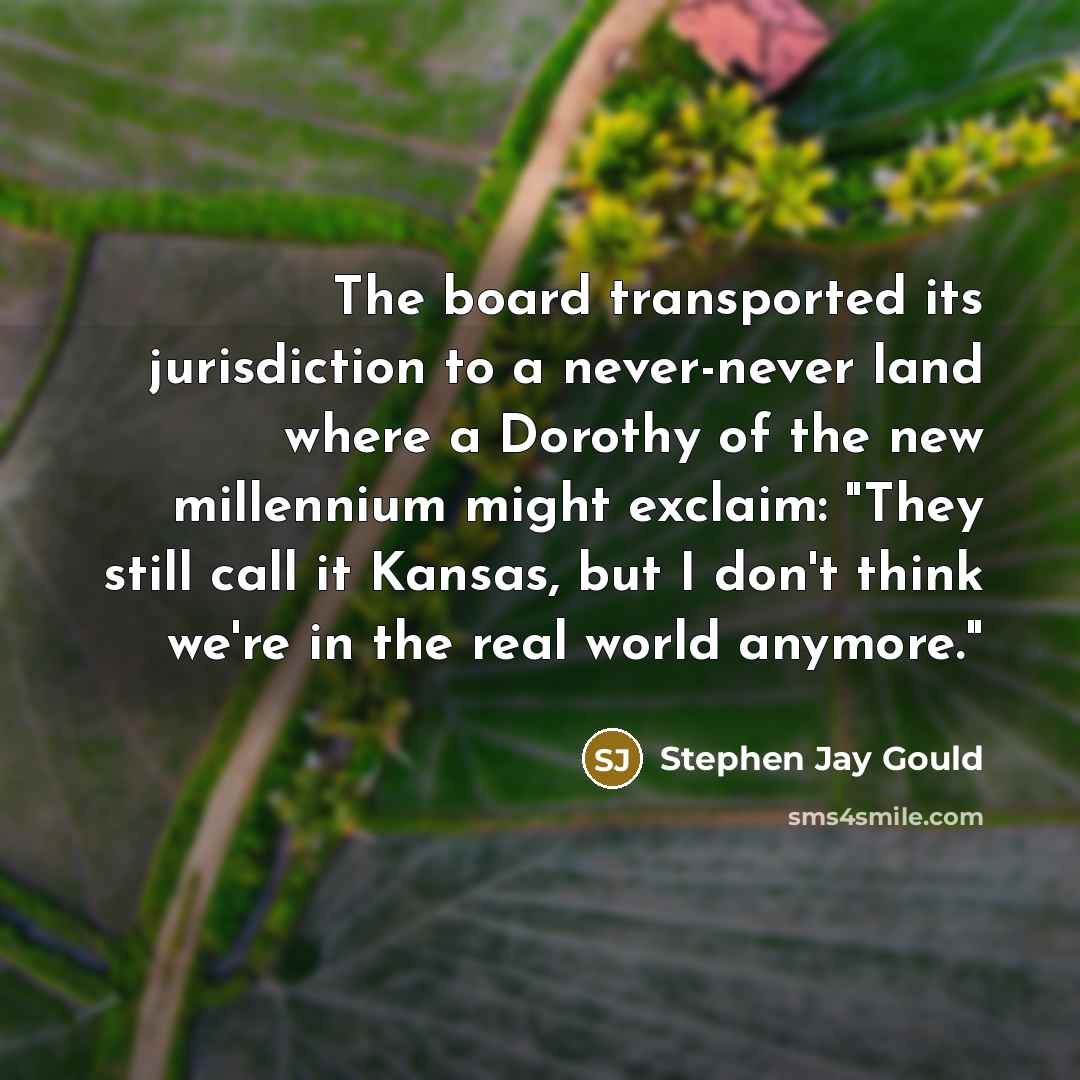 “The board transported its jurisdiction to a never-never land where…” quote by Stephen Jay Gould