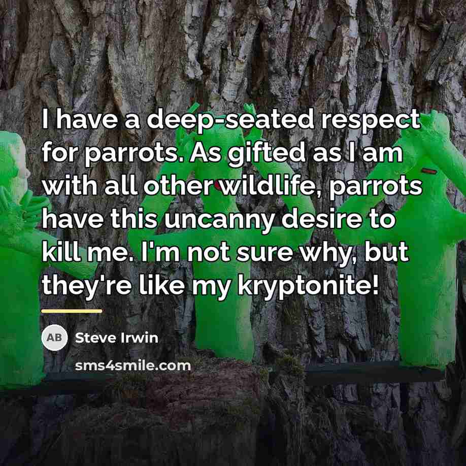 “I have a deep-seated respect for parrots. As gifted as…” quote by Steve Irwin