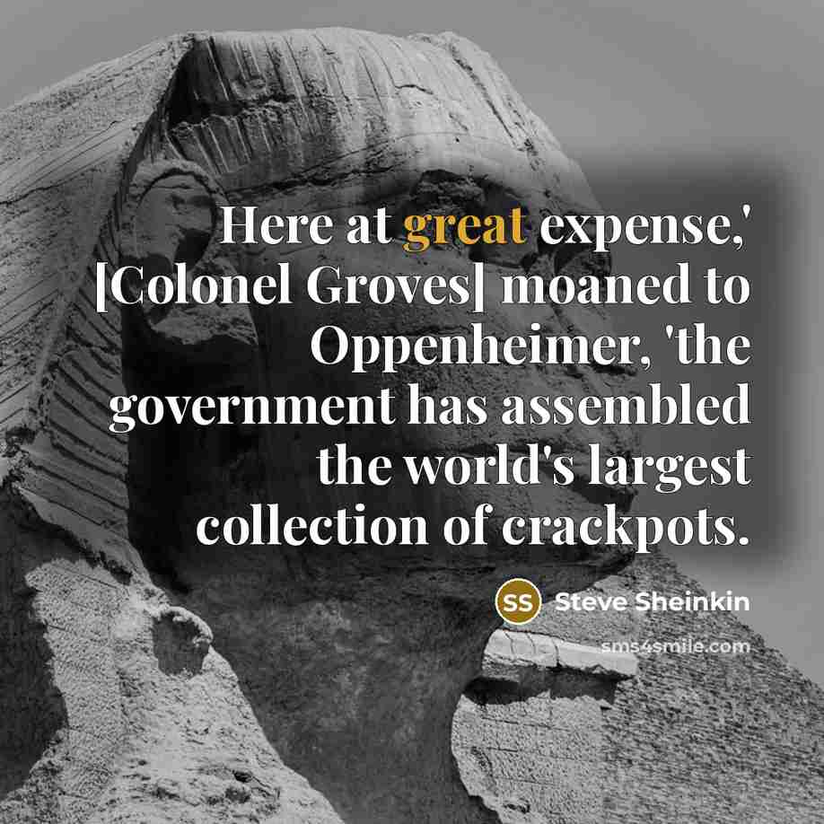 “Here at great expense,' [Colonel Groves] moaned to Oppenheimer, 'the…” quote by Steve Sheinkin