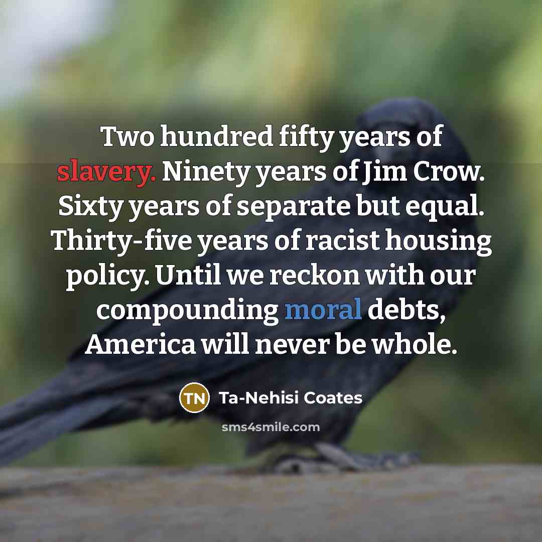 “Two hundred fifty years of slavery. Ninety years of Jim…” quote by Ta-Nehisi Coates