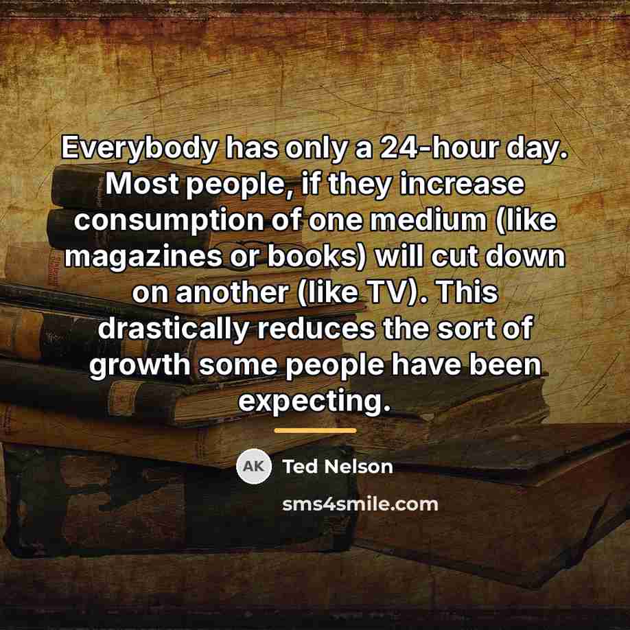 “Everybody has only a 24-hour day. Most people, if they…” quote by Ted Nelson