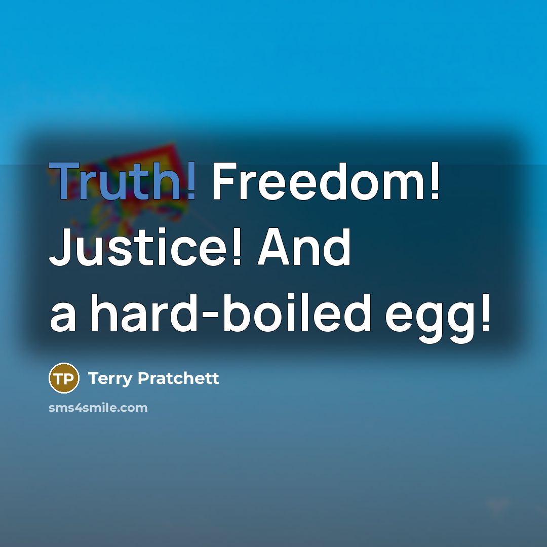 “Truth! Freedom! Justice! And a hard-boiled egg!…” quote by Terry Pratchett