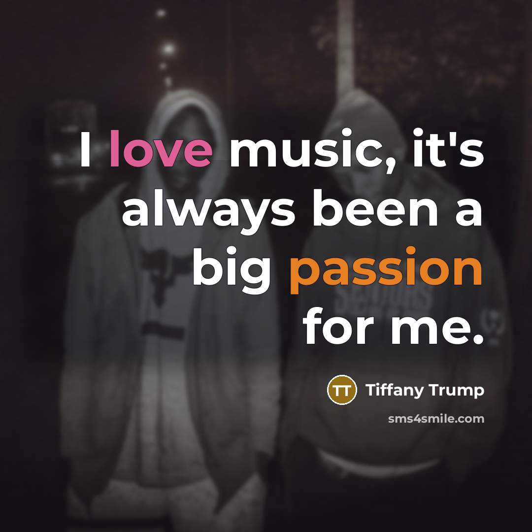 “I love music, it's always been a big passion for…” quote by Tiffany Trump