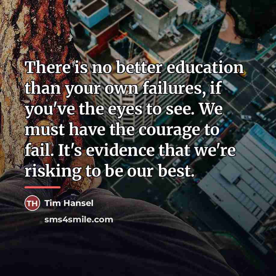 “There is no better education than your own failures, if…” quote by Tim Hansel