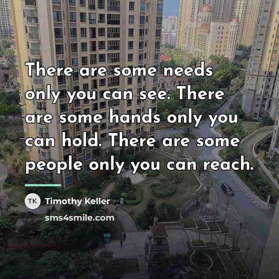 “There are some needs only you can see. There are…” quote by Timothy Keller