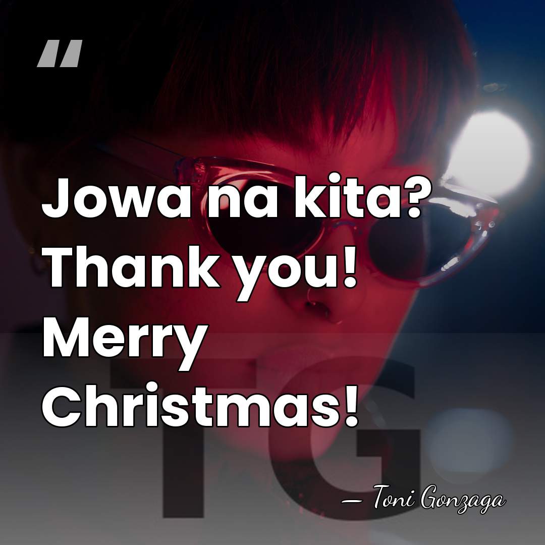 Jowa na kita? Thank you! Merry Christmas! - Toni Gonzaga