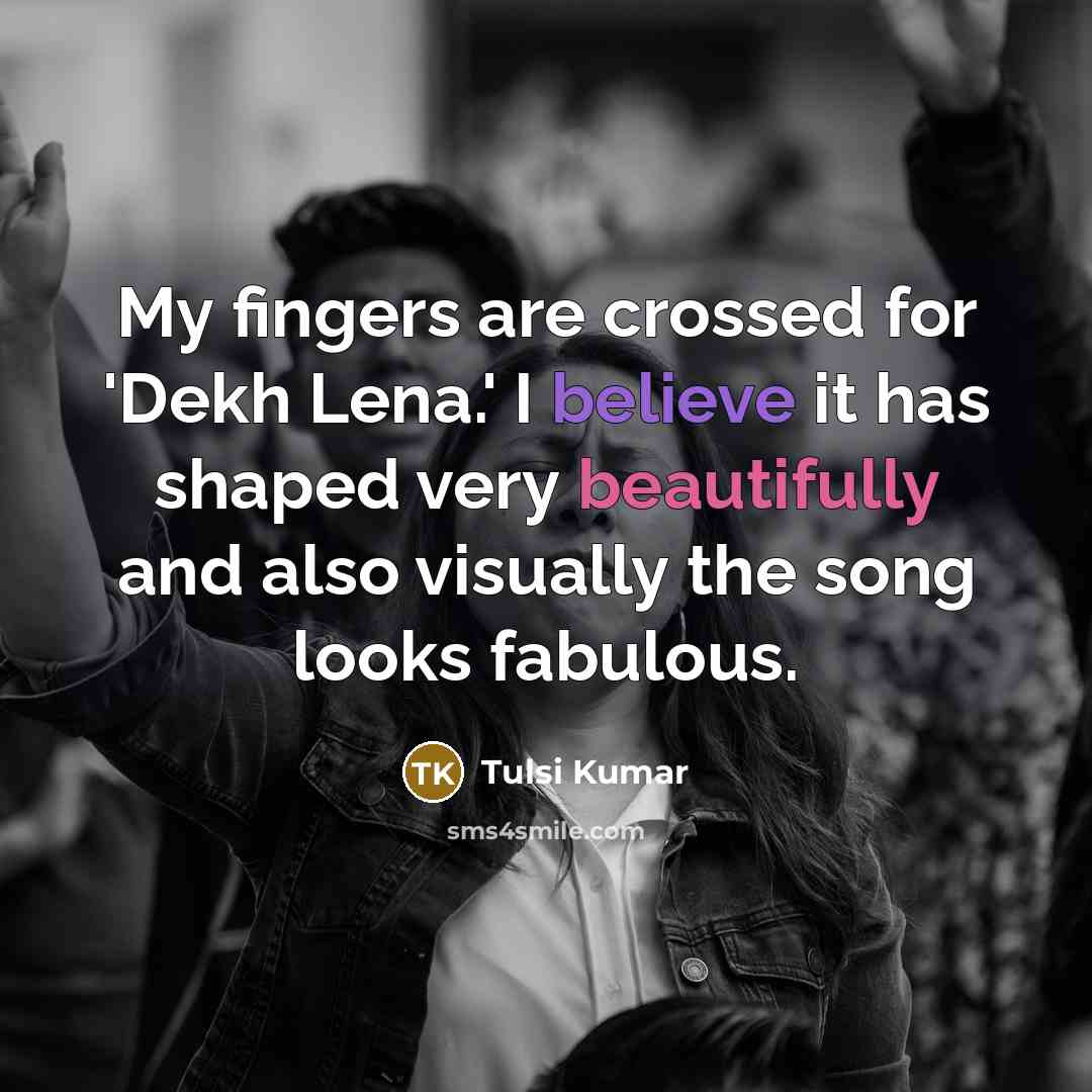 “My fingers are crossed for 'Dekh Lena.' I believe it…” quote by Tulsi Kumar