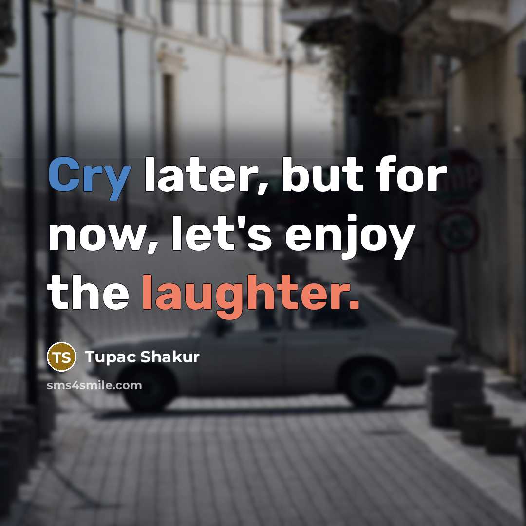 “Cry later, but for now, let's enjoy the laughter.…” quote by Tupac Shakur