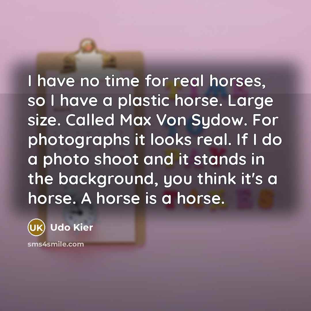 “I have no time for real horses, so I have…” quote by Udo Kier