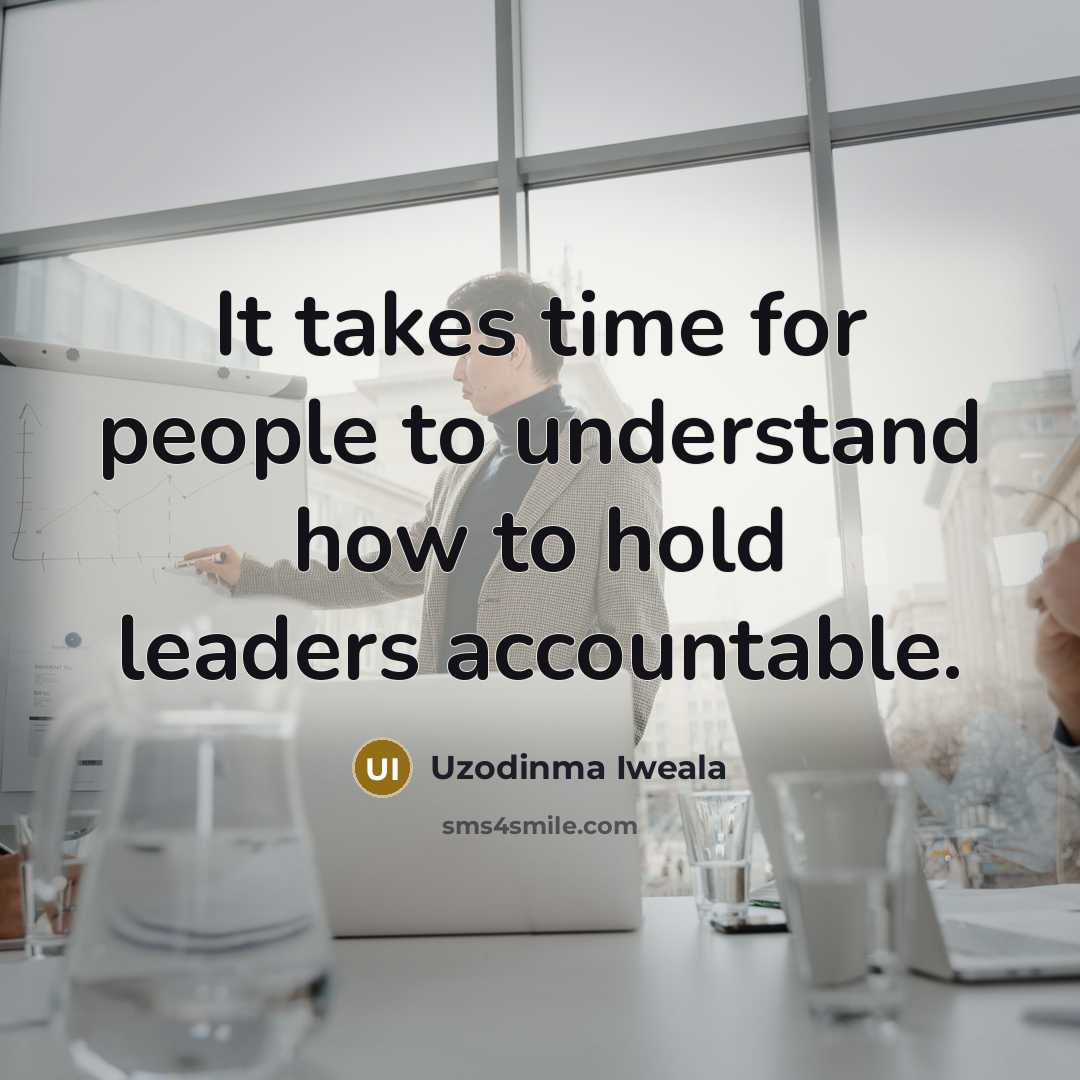 “It takes time for people to understand how to hold leaders accountable.” quote by Uzodinma Iweala