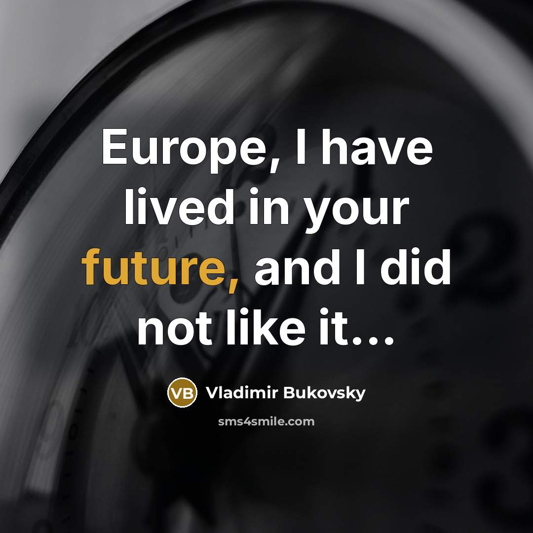 “Europe, I have lived in your future, and I did…” quote by Vladimir Bukovsky