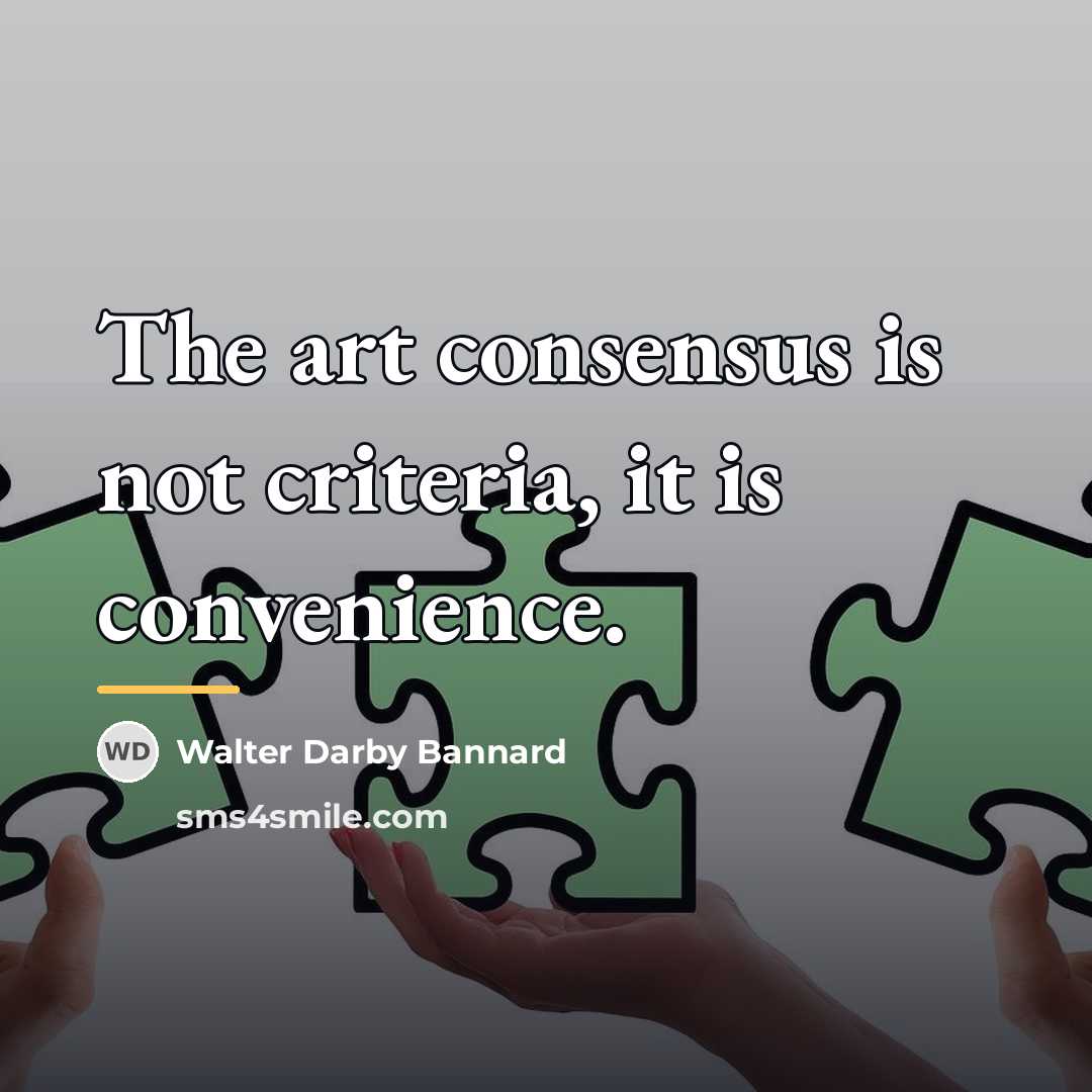 “The art consensus is not criteria, it is convenience.…” quote by Walter Darby Bannard