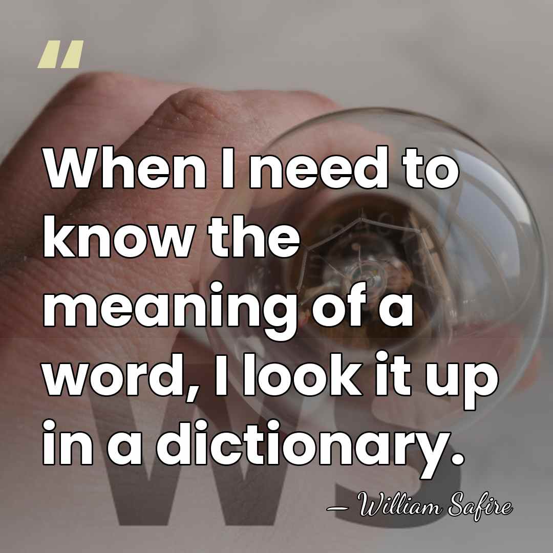 When I need to know the meaning of a word, I look&hellip; - William Safire