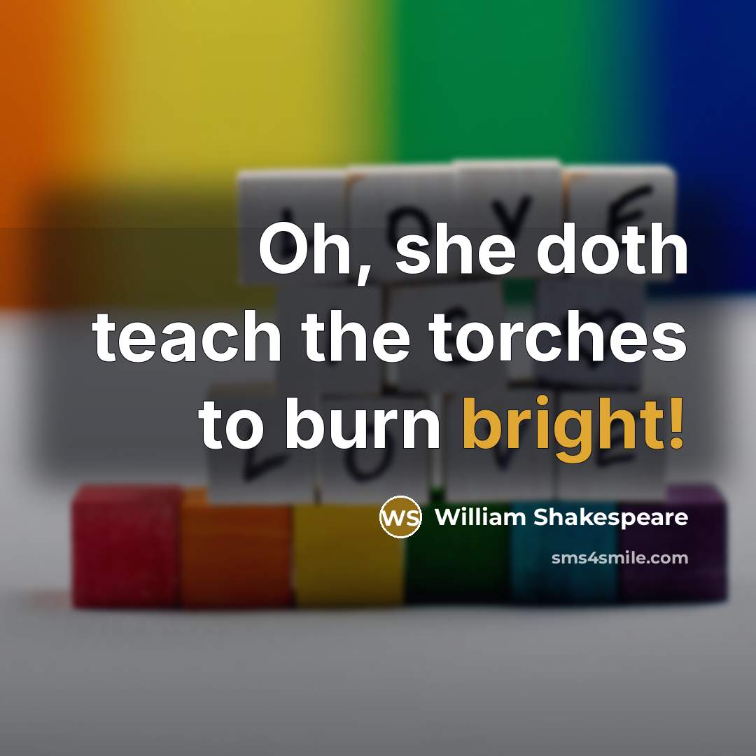 “Oh, she doth teach the torches to burn bright!…” quote by William Shakespeare