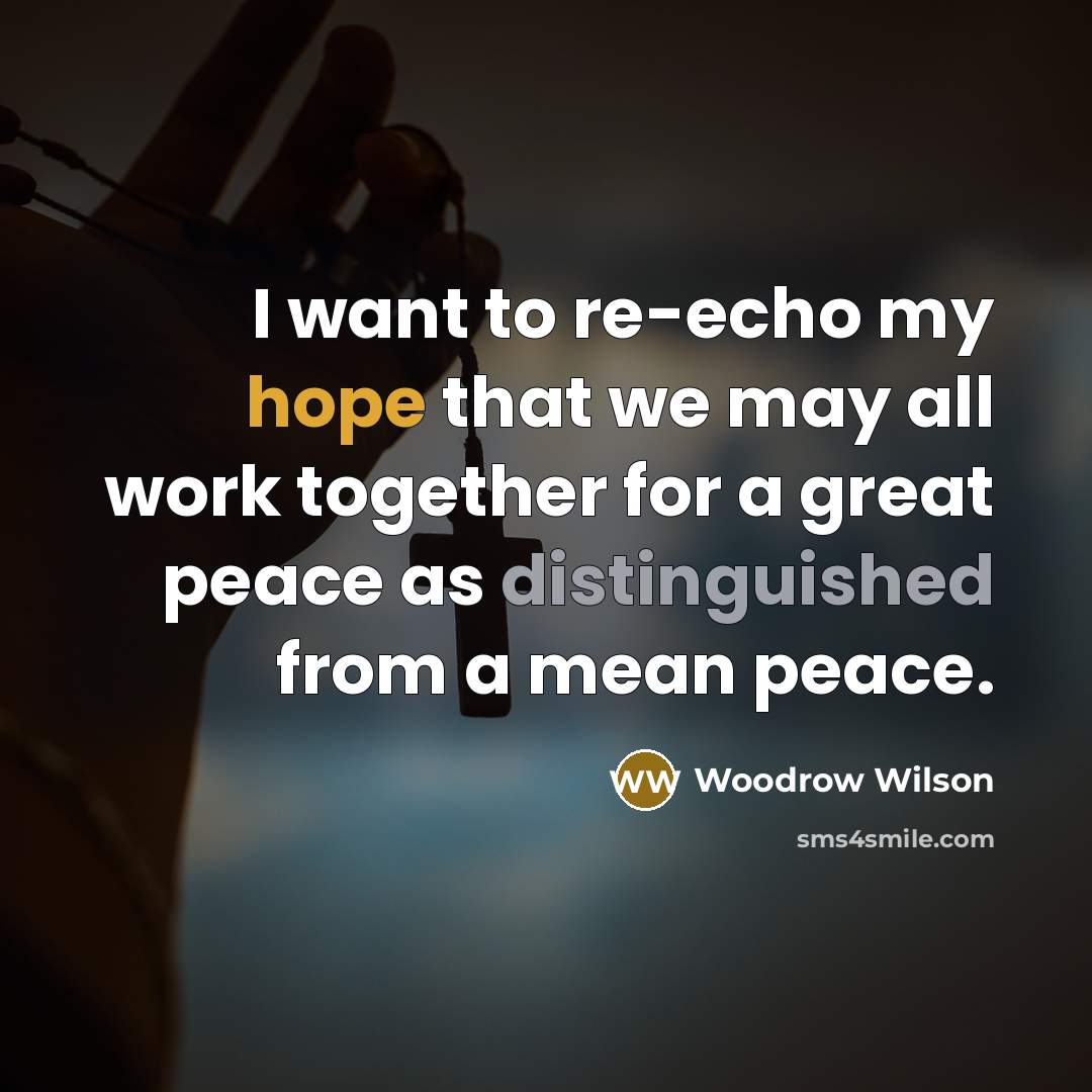 “I want to re-echo my hope that we may all…” quote by Woodrow Wilson