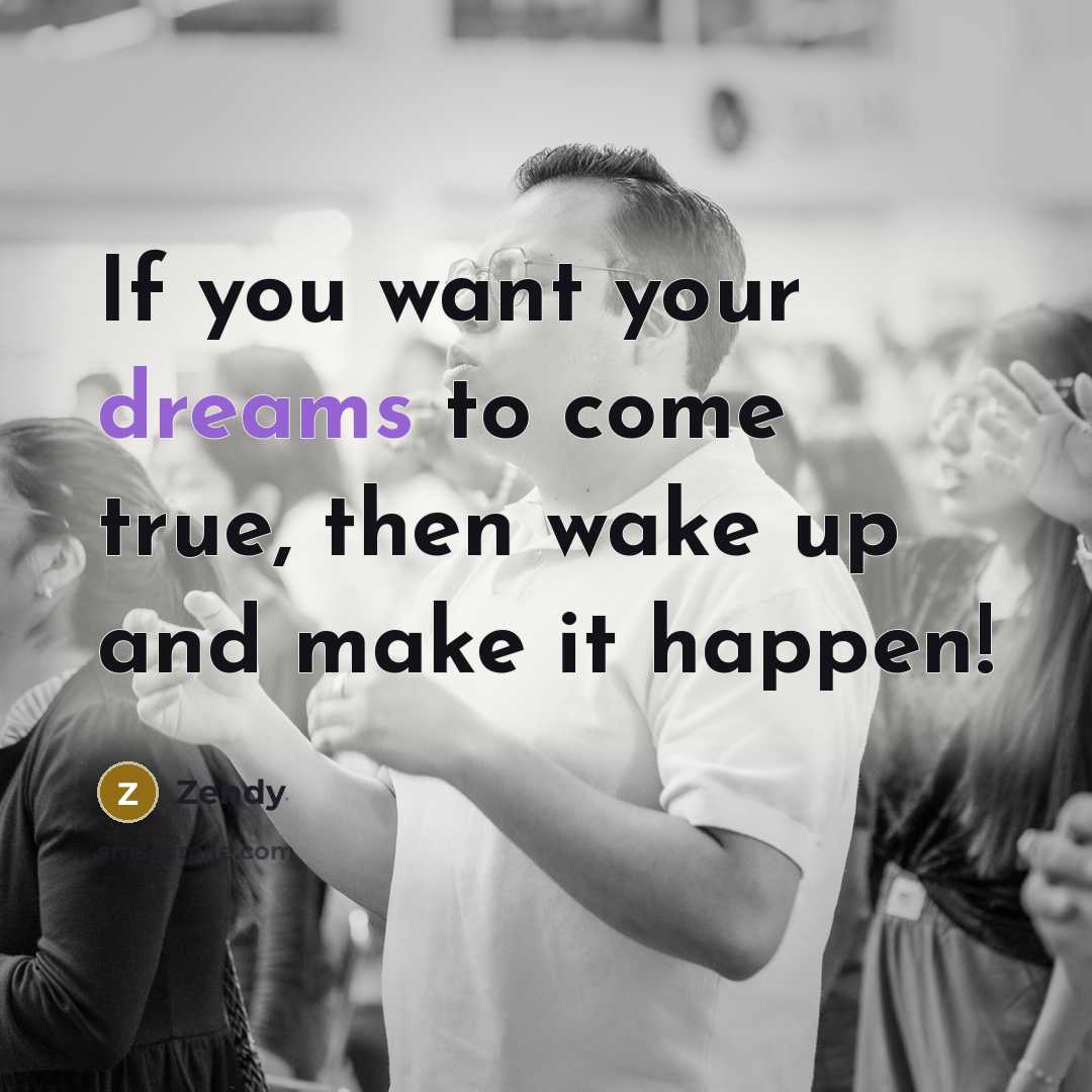 “If you want your dreams to come true, then wake…” quote by Zendy