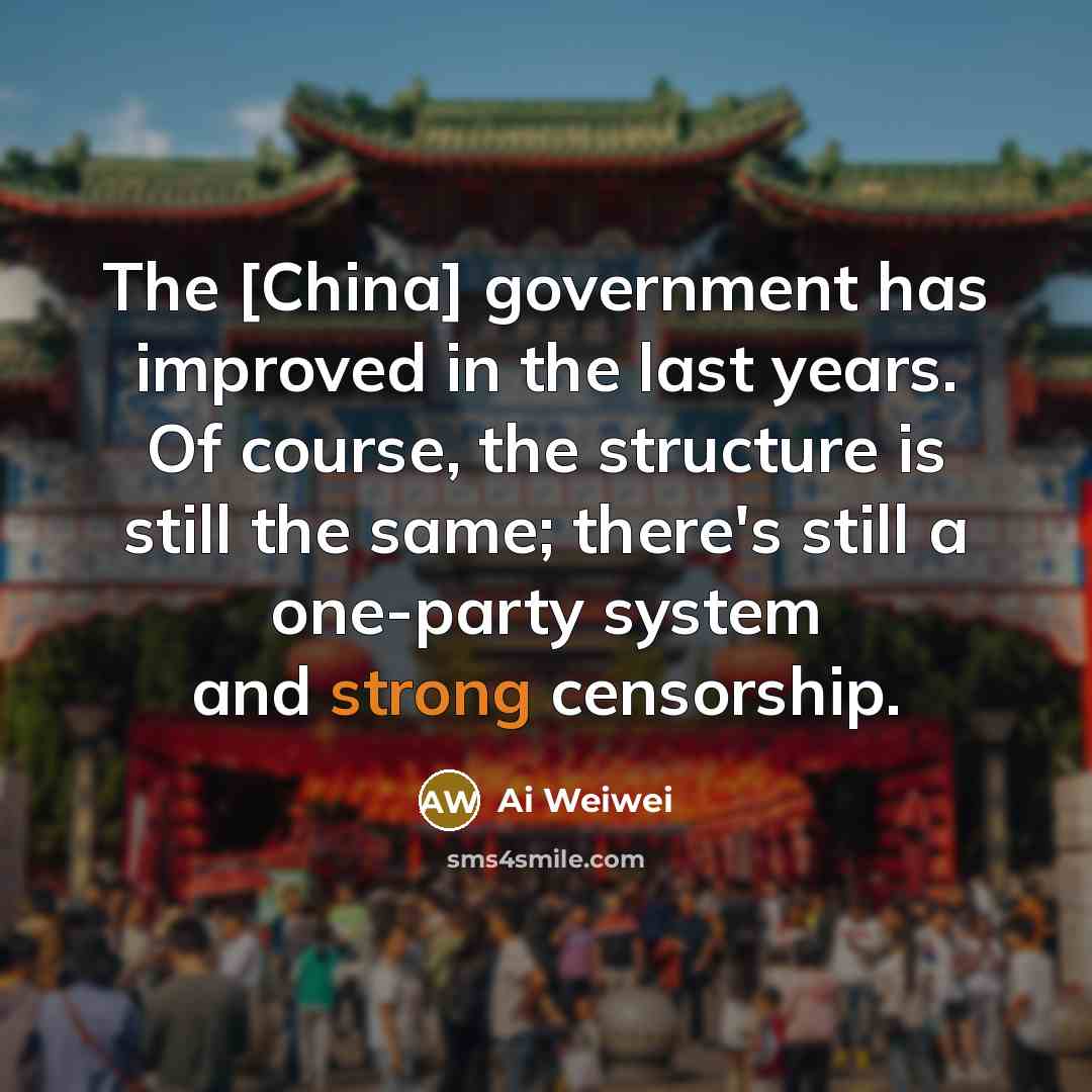 “The [China] government has improved in the last years. Of…” quote by Ai Weiwei