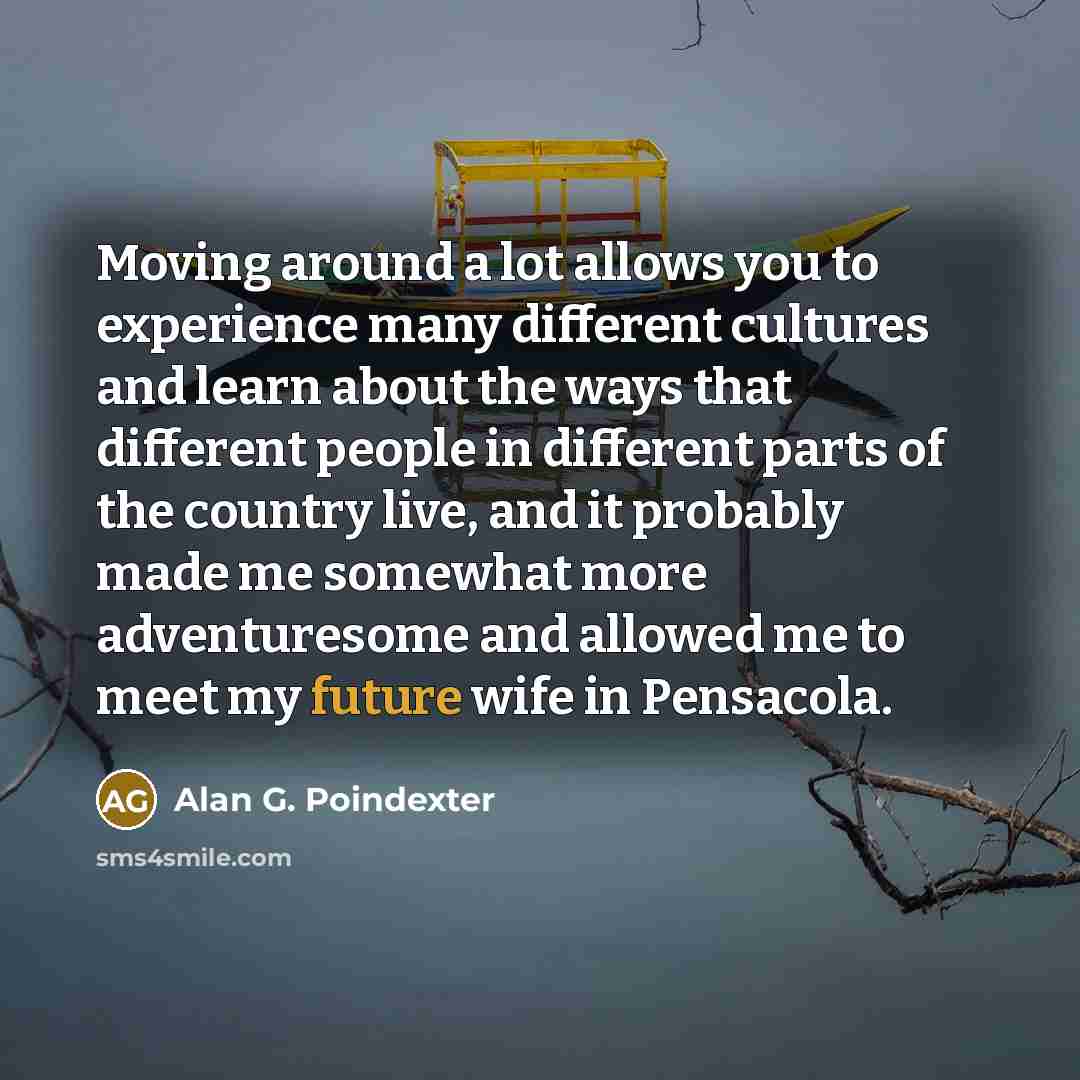 “Moving around a lot allows you to experience many different…” quote by Alan G. Poindexter