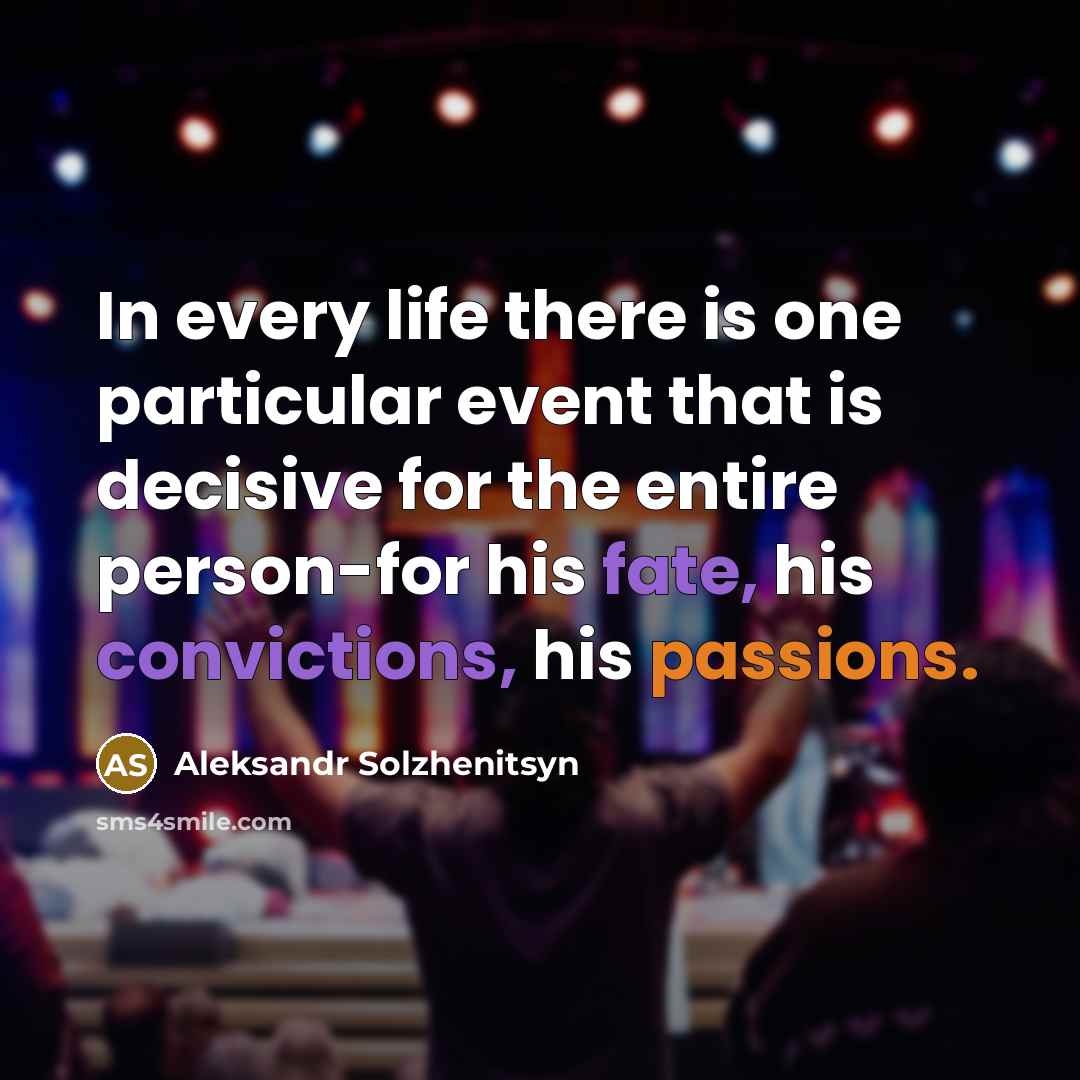 “In every life there is one particular event that is decisive for the entire person-for his fate, his convictions, his passions.” quote by Aleksandr Solzhenitsyn