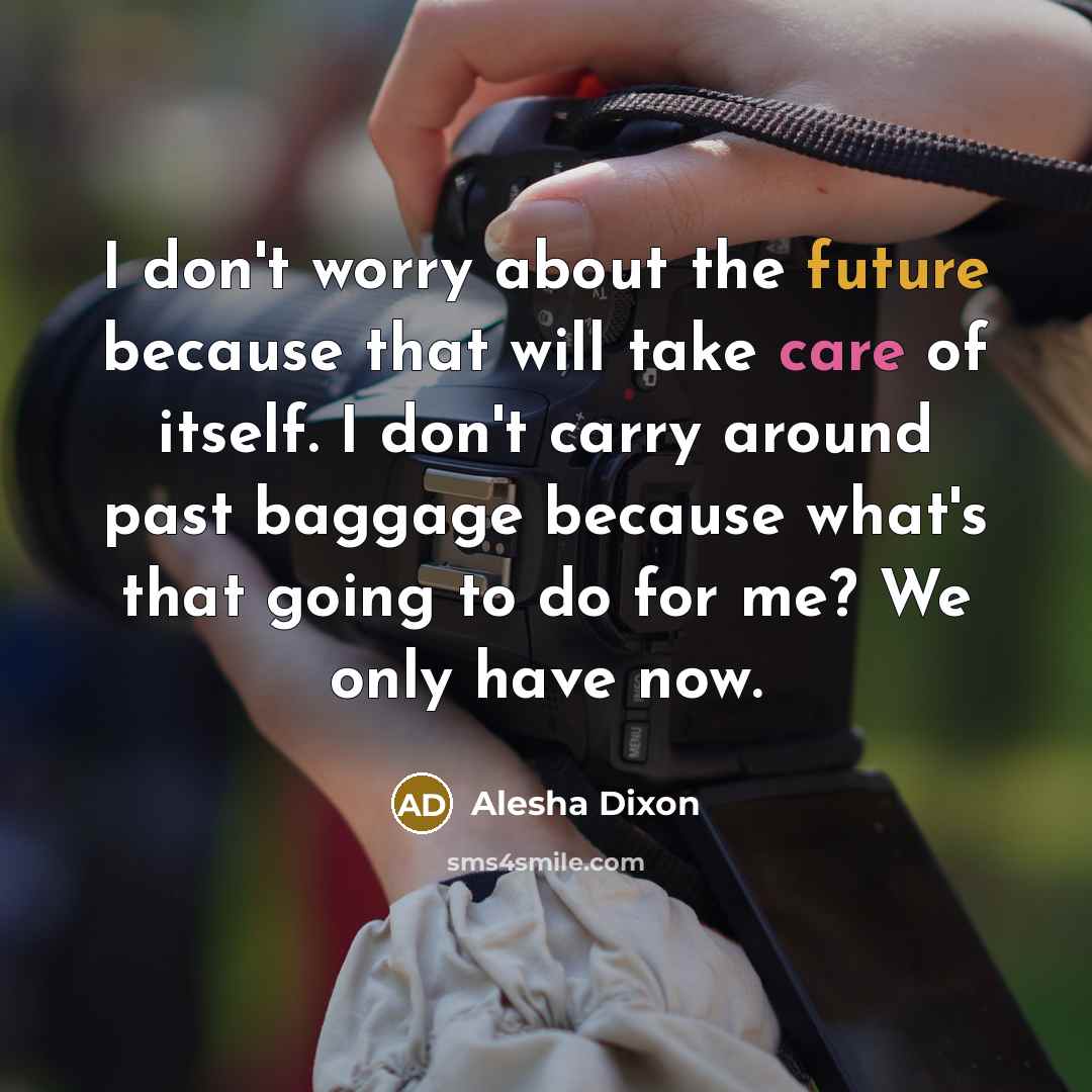 “I don't worry about the future because that will take…” quote by Alesha Dixon