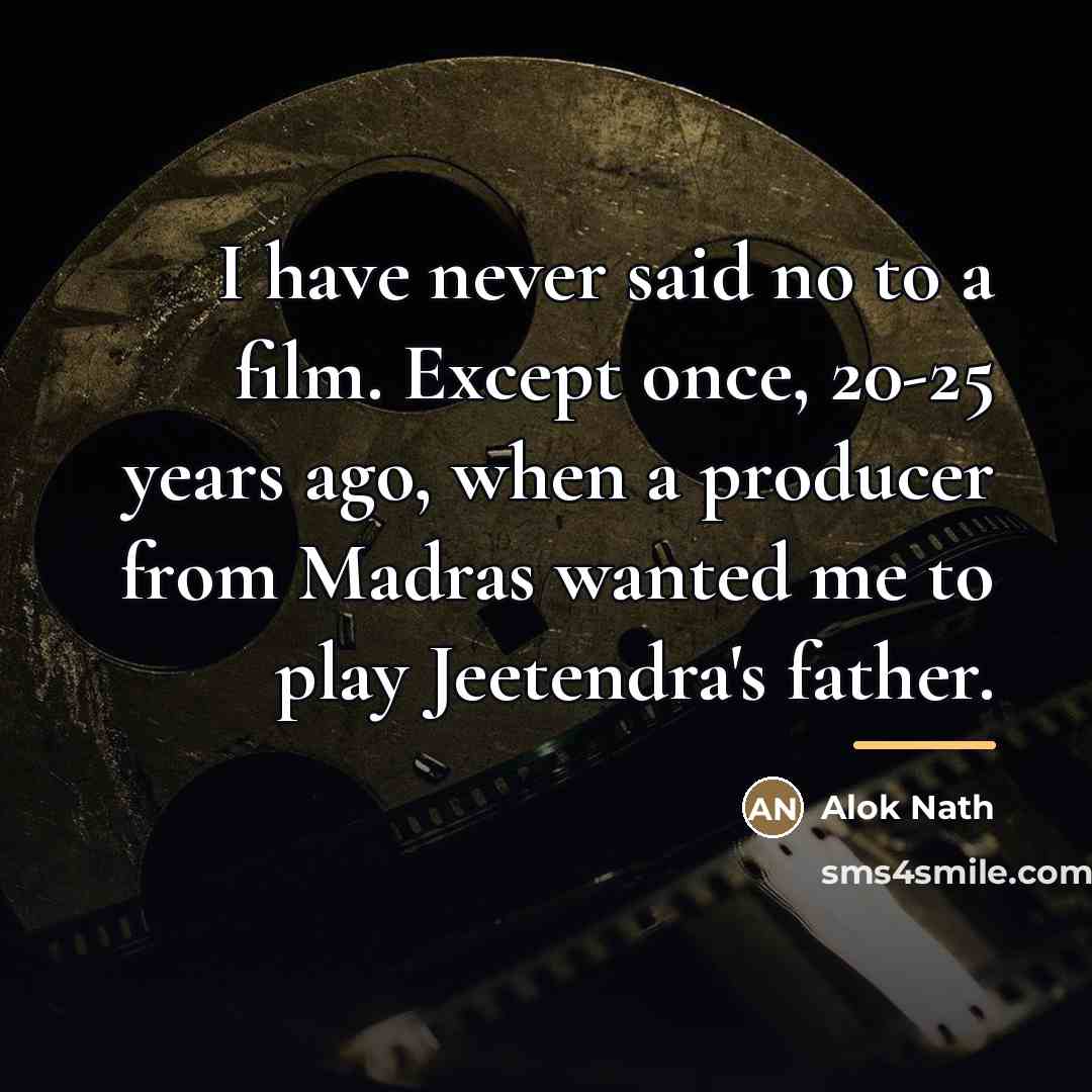 “I have never said no to a film. Except once,…” quote by Alok Nath