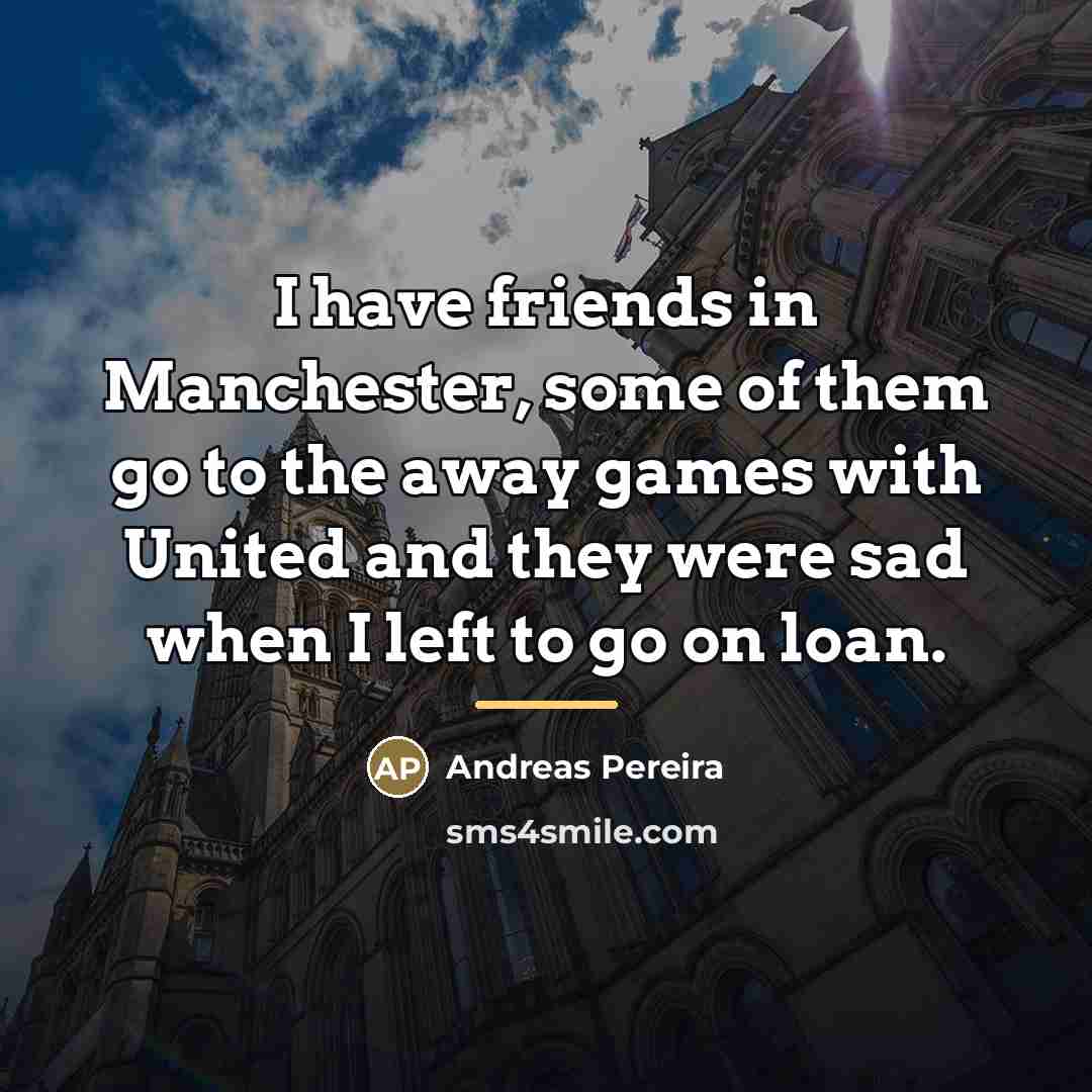 “I have friends in Manchester, some of them go to…” quote by Andreas Pereira