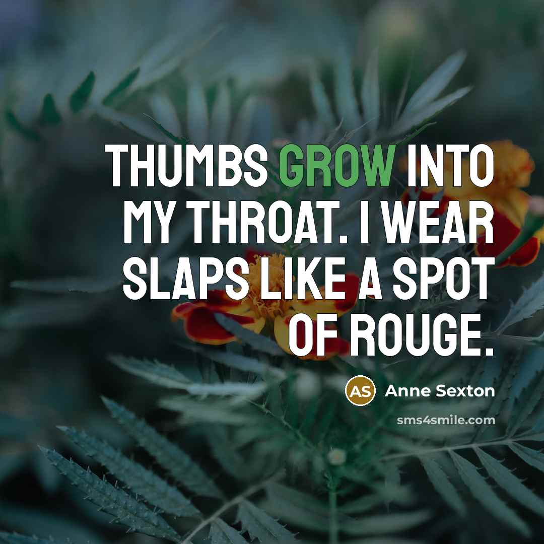 “Thumbs grow into my throat. I wear slaps like a…” quote by Anne Sexton