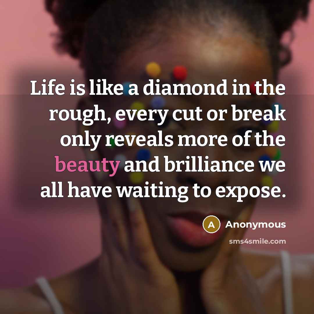 “Life is like a diamond in the rough, every cut…” quote by Anonymous