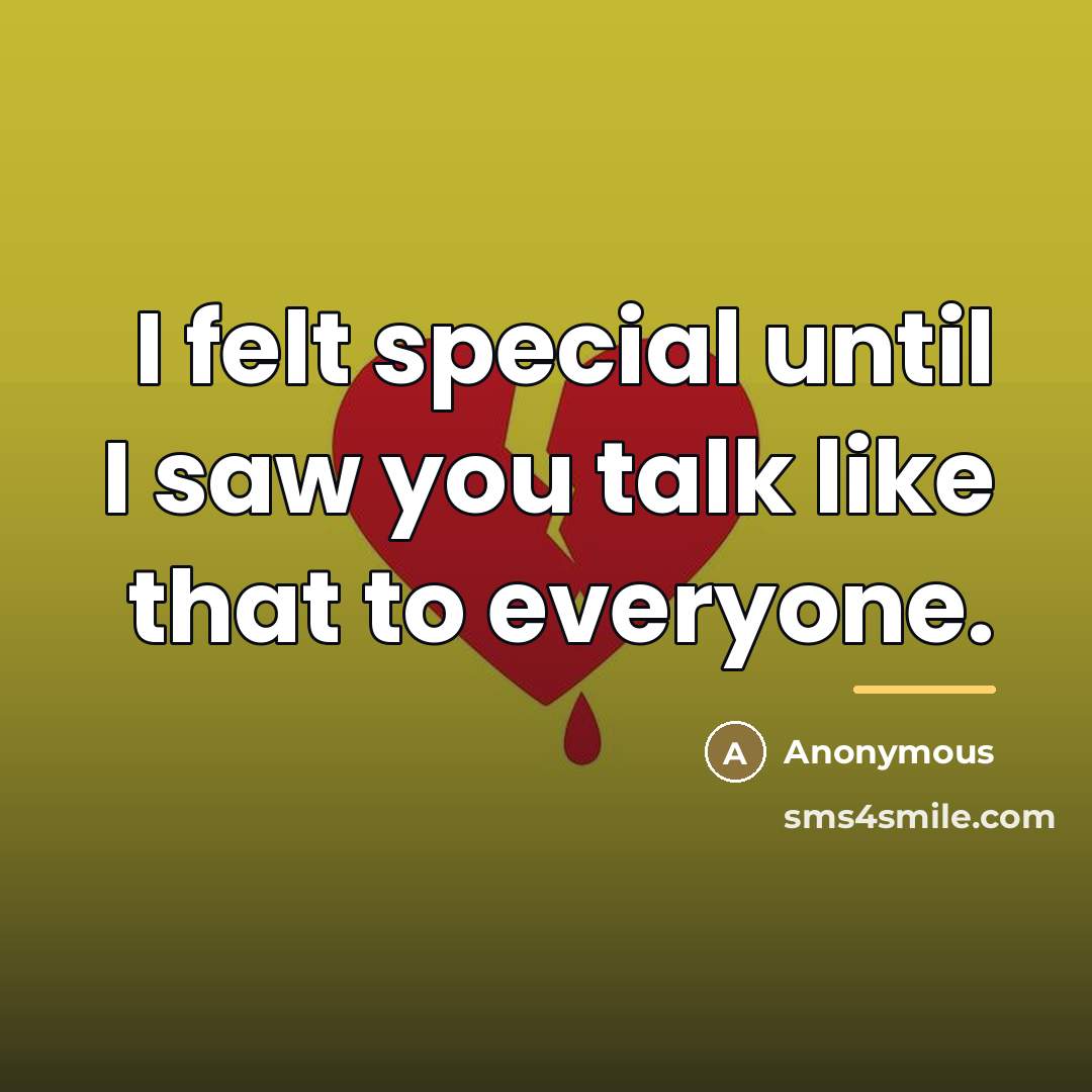 “I felt special until I saw you talk like that…” quote by Anonymous