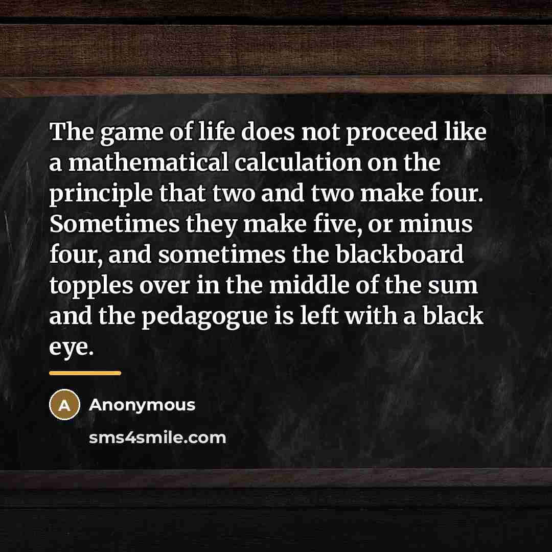 “The game of life does not proceed like a mathematical…” quote by Anonymous