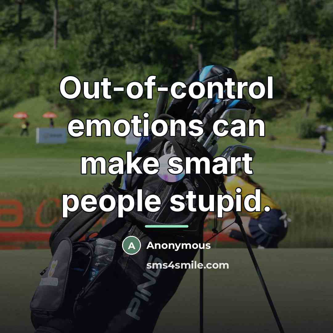 “Out-of-control emotions can make smart people stupid.…” quote by Anonymous