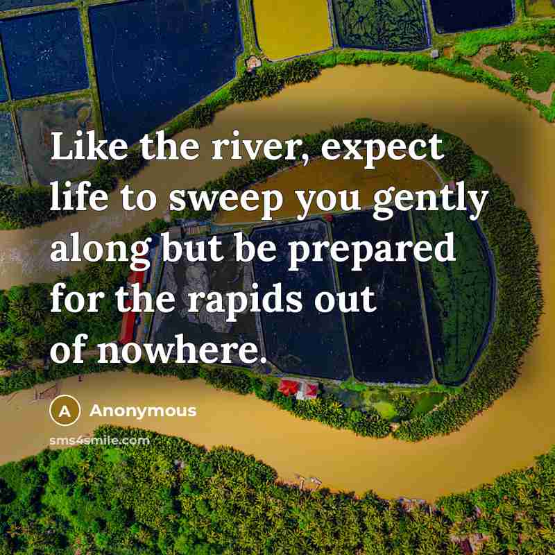 “Like the river, expect life to sweep you gently along…” quote by Anonymous