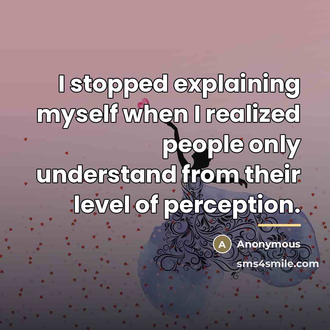 “I stopped explaining myself when I realized people only understand…” quote by Anonymous