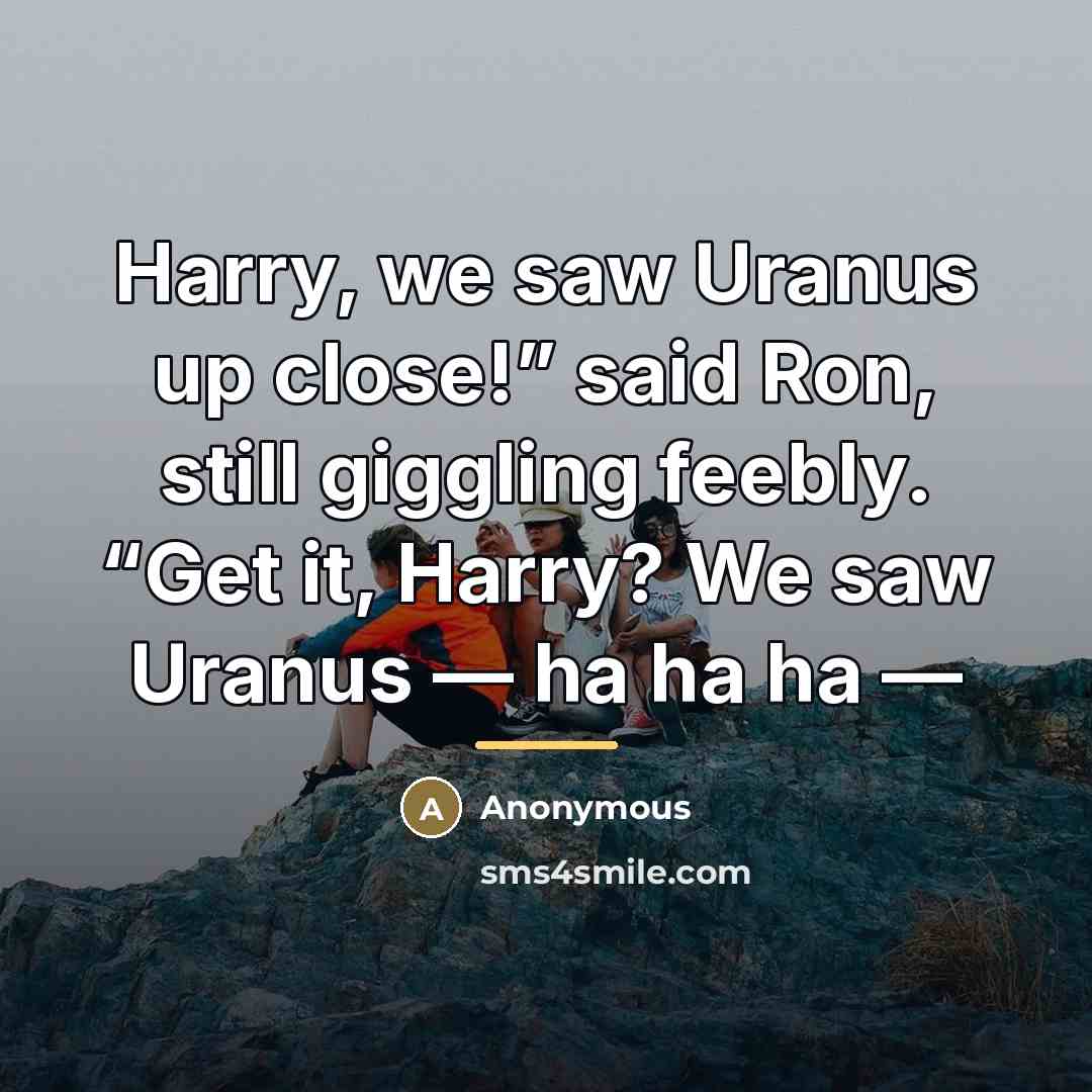 “Harry, we saw Uranus up close!” said Ron, still giggling…” quote by Anonymous