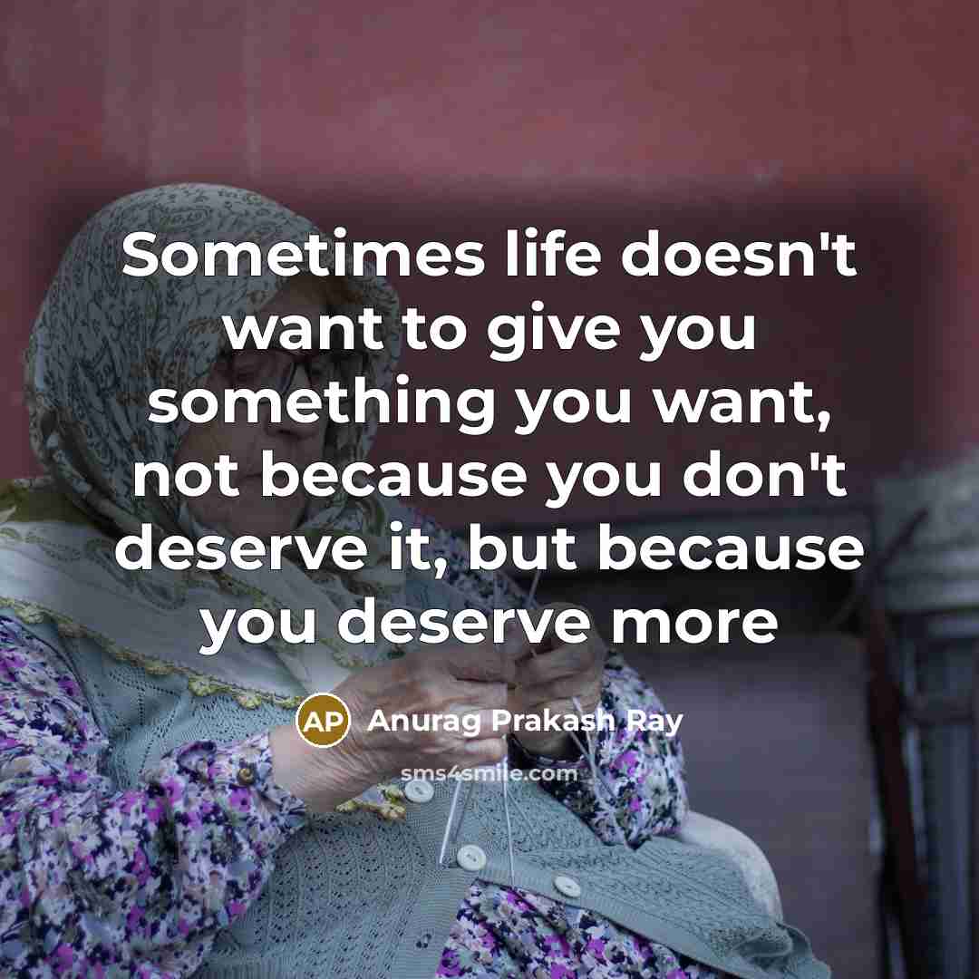 “Sometimes life doesn't want to give you something you want,…” quote by Anurag Prakash Ray