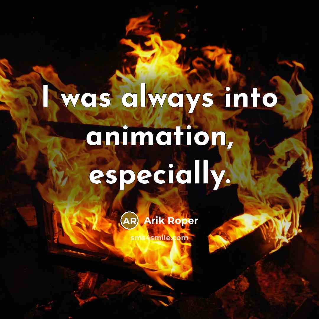“I was always into animation, especially.…” quote by Arik Roper