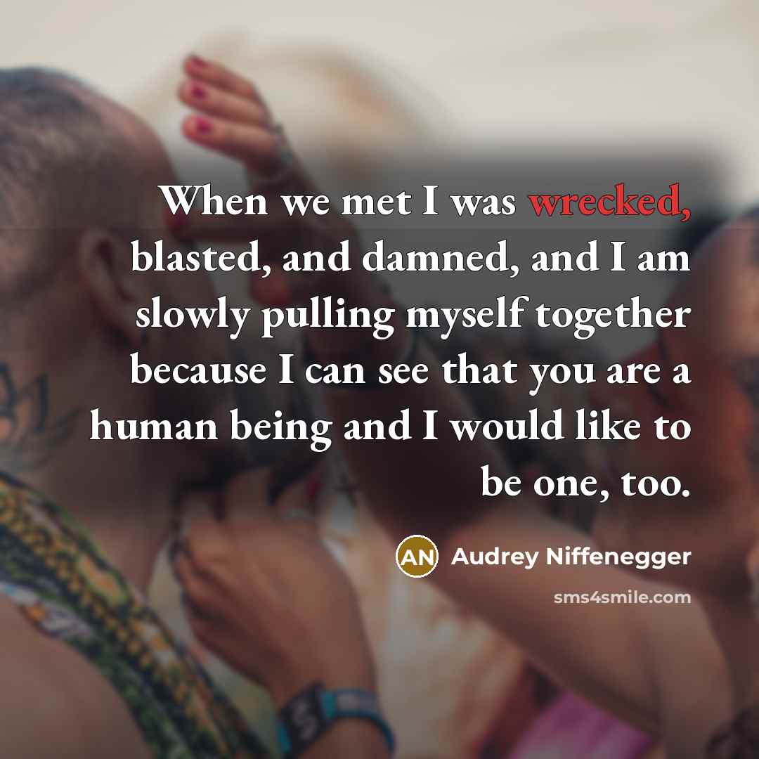 “When we met I was wrecked, blasted, and damned, and…” quote by Audrey Niffenegger
