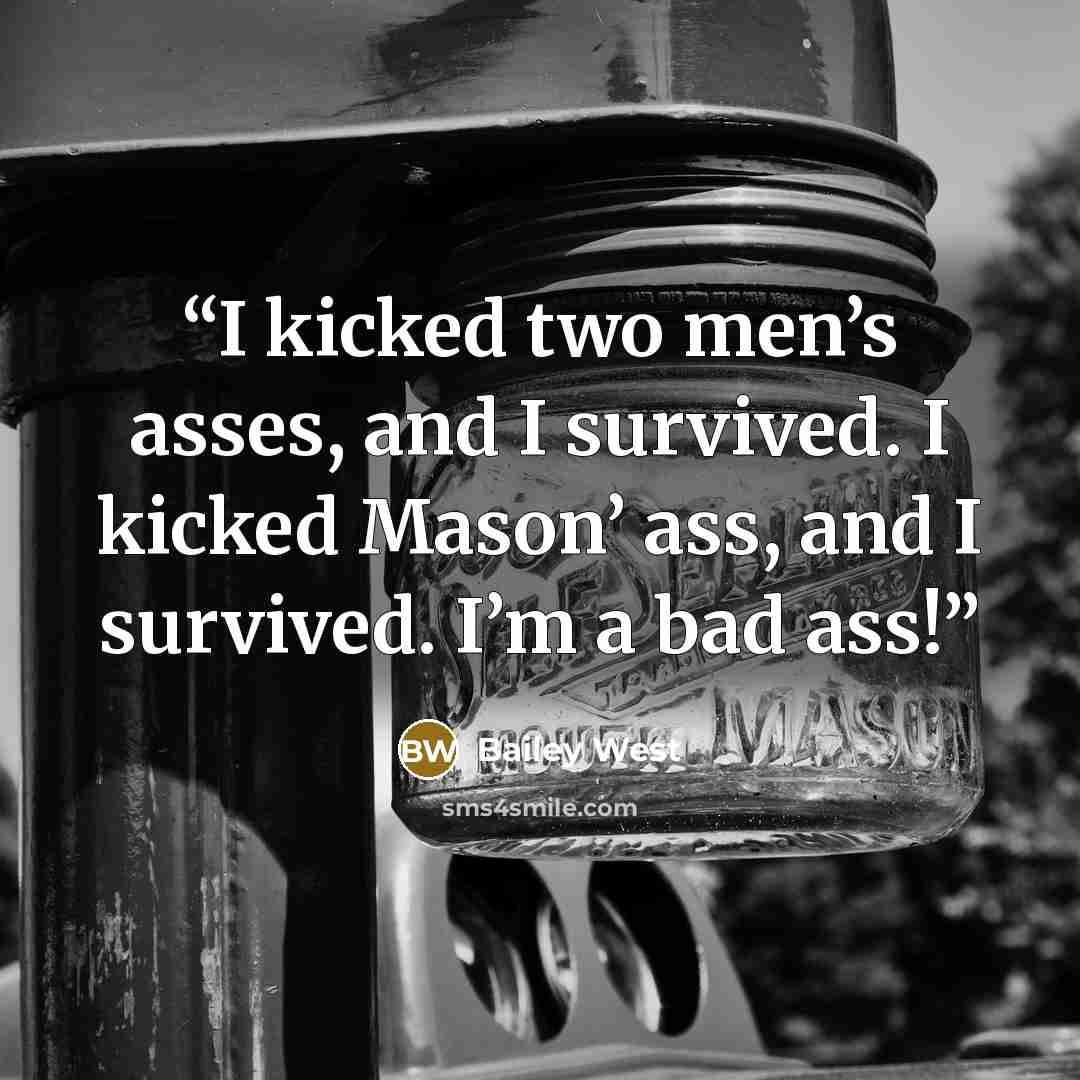 “I kicked two men’s asses, and I survived. I kicked Mason’ ass, and I survived. I’m a bad ass!” quote by Bailey West