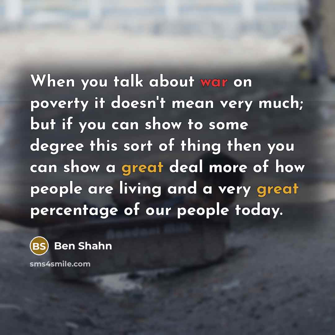 “When you talk about war on poverty it doesn't mean…” quote by Ben Shahn