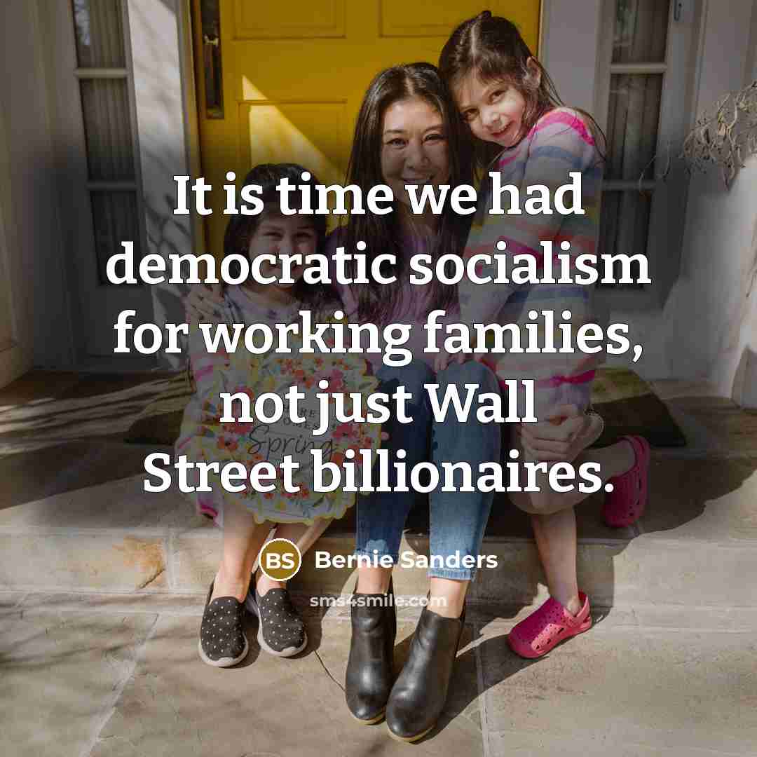 “It is time we had democratic socialism for working families,…” quote by Bernie Sanders