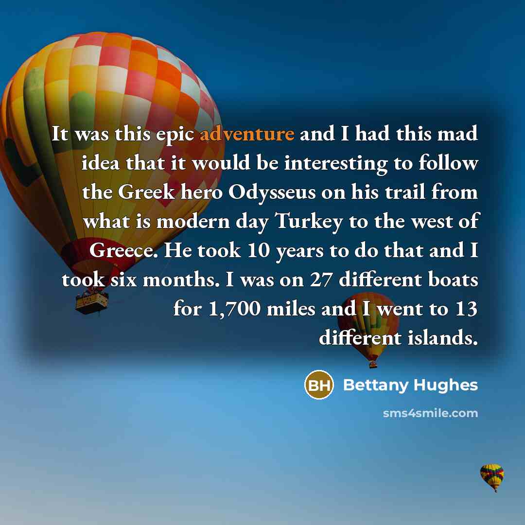 “It was this epic adventure and I had this mad…” quote by Bettany Hughes