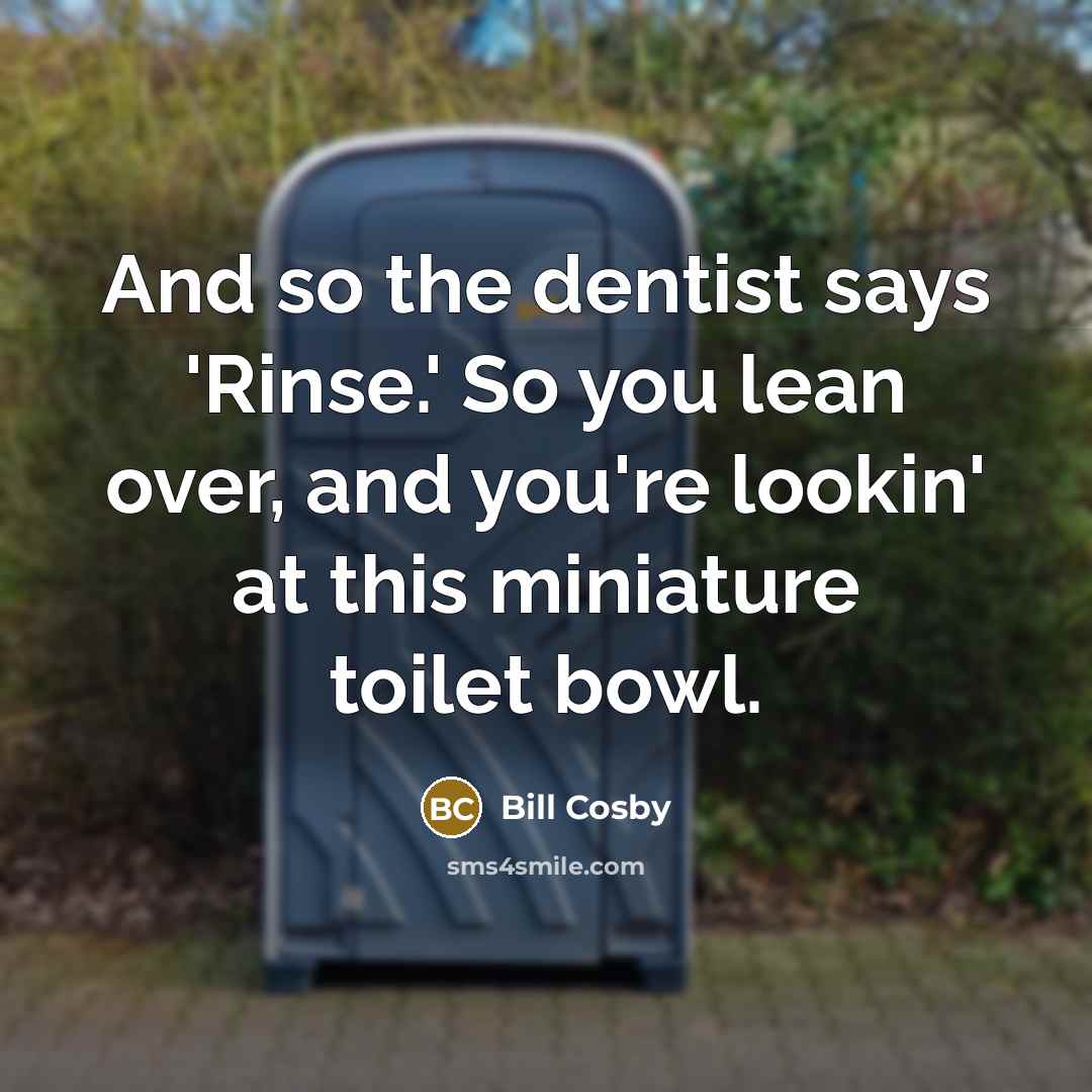 “And so the dentist says 'Rinse.' So you lean over,…” quote by Bill Cosby