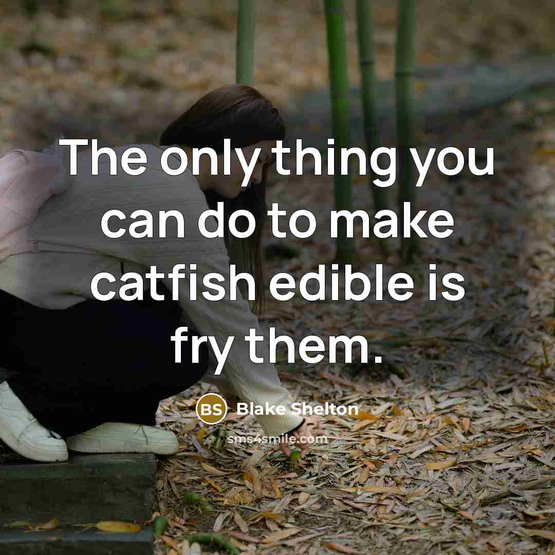 “The only thing you can do to make catfish edible…” quote by Blake Shelton