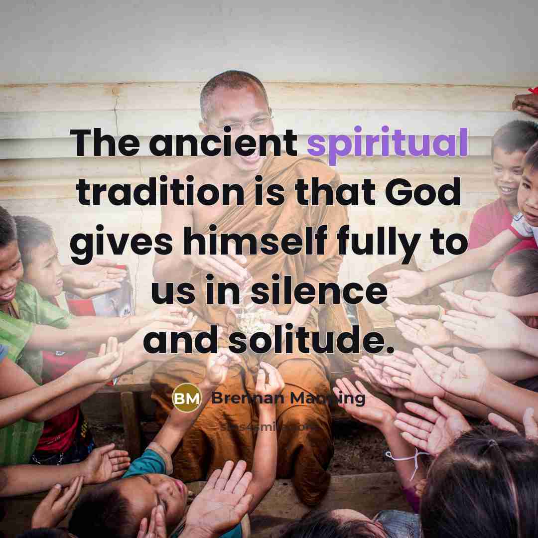 “The ancient spiritual tradition is that God gives himself fully…” quote by Brennan Manning