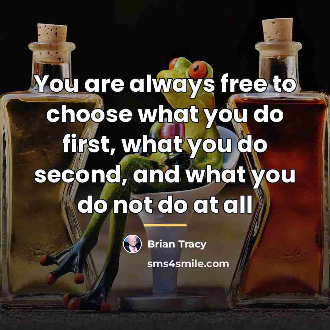 “You are always free to choose what you do first,…” quote by Brian Tracy