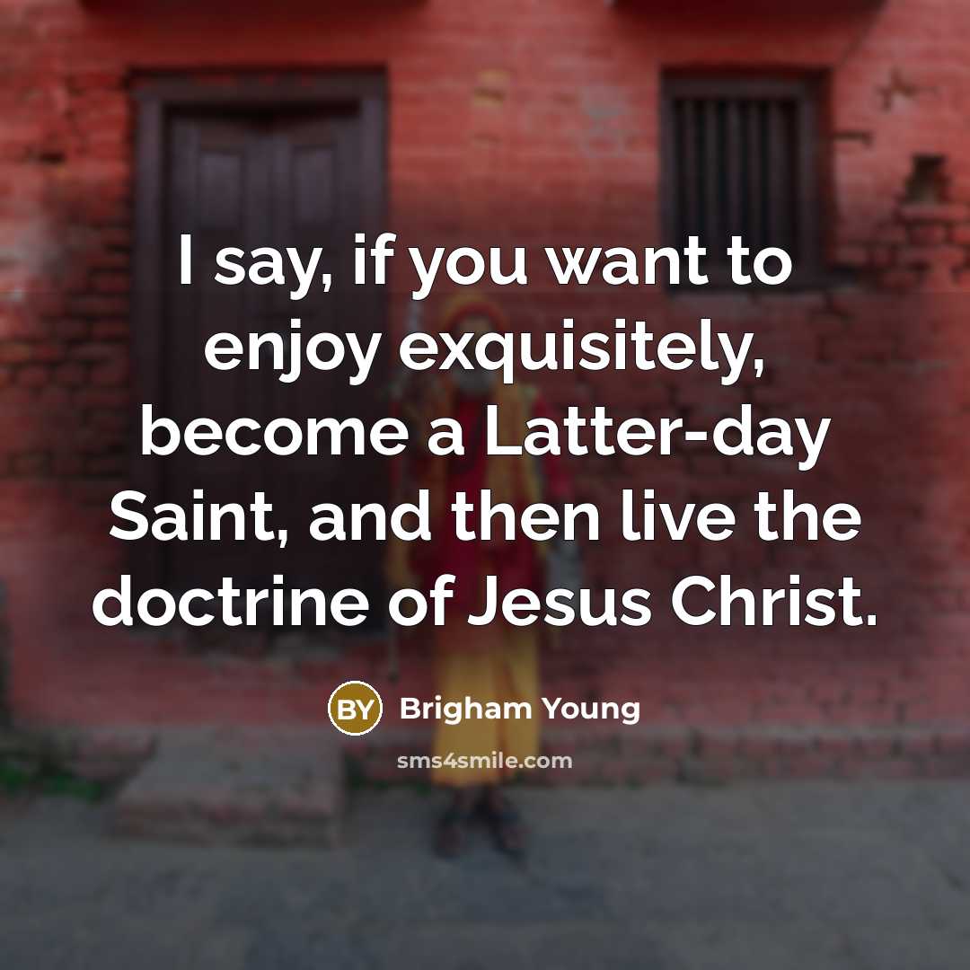 “I say, if you want to enjoy exquisitely, become a…” quote by Brigham Young