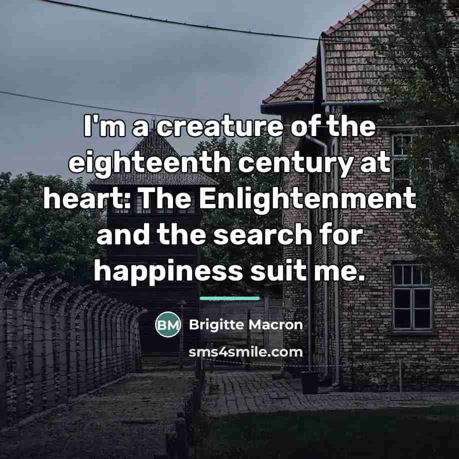 “I'm a creature of the eighteenth century at heart: The…” quote by Brigitte Macron