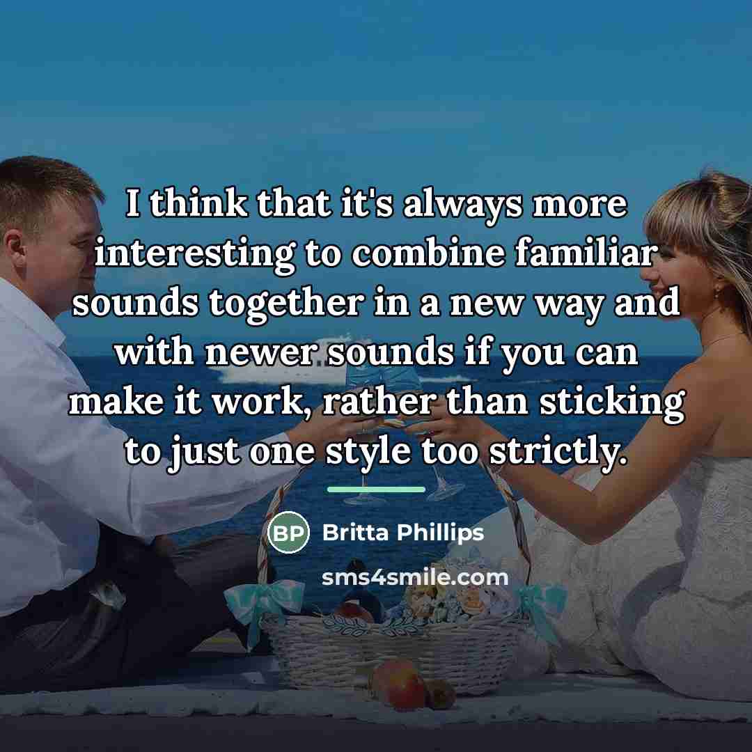 “I think that it's always more interesting to combine familiar…” quote by Britta Phillips