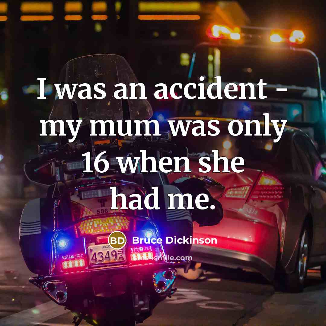“I was an accident - my mum was only 16…” quote by Bruce Dickinson